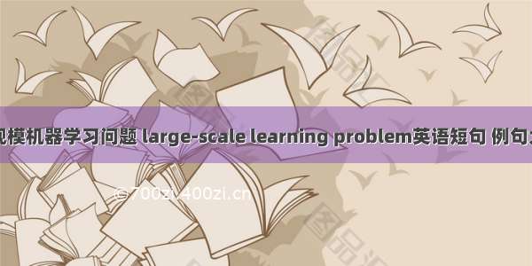 大规模机器学习问题 large-scale learning problem英语短句 例句大全