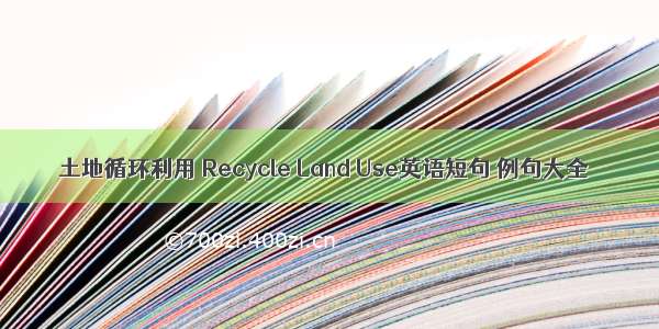 土地循环利用 Recycle Land Use英语短句 例句大全