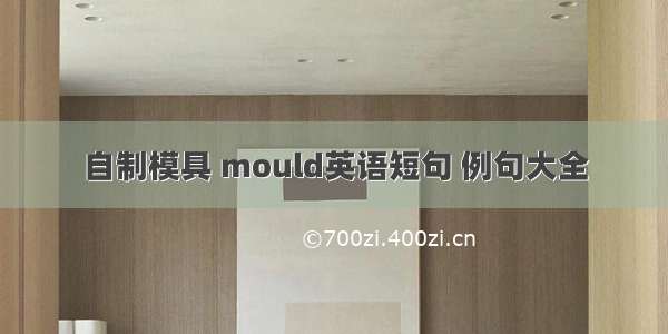 自制模具 mould英语短句 例句大全