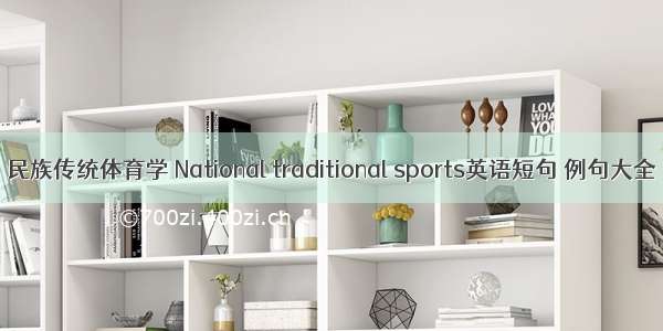 民族传统体育学 National traditional sports英语短句 例句大全