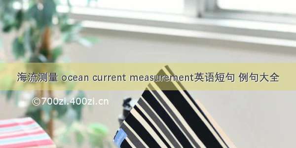 海流测量 ocean current measurement英语短句 例句大全