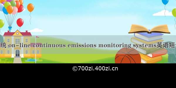 连续监测系统 on-line continuous emissions monitoring systems英语短句 例句大全