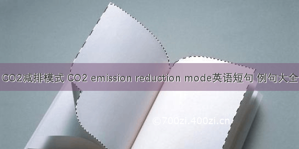 CO2减排模式 CO2 emission reduction mode英语短句 例句大全