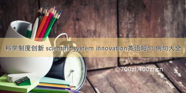 科学制度创新 scientific system innovation英语短句 例句大全