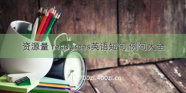 资源量 resources英语短句 例句大全