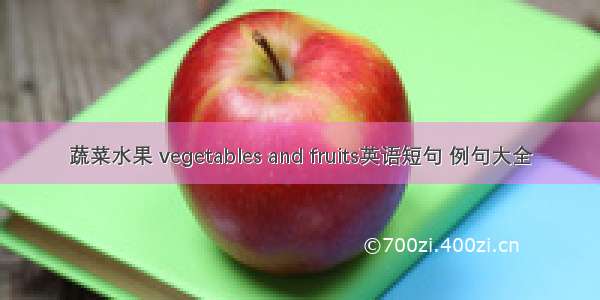 蔬菜水果 vegetables and fruits英语短句 例句大全