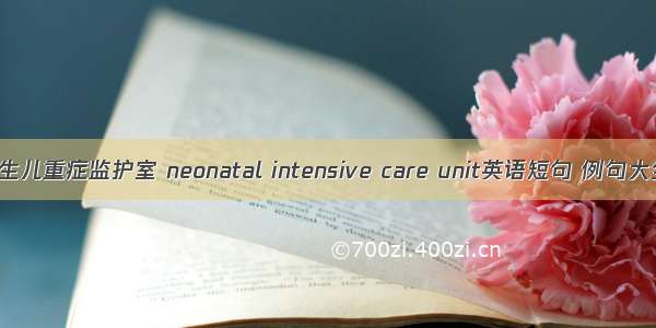 新生儿重症监护室 neonatal intensive care unit英语短句 例句大全