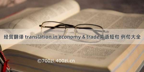 经贸翻译 translation in economy & trade英语短句 例句大全