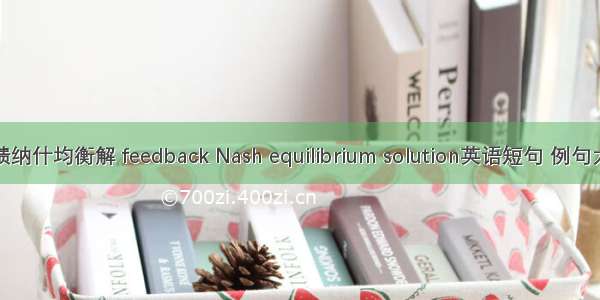 反馈纳什均衡解 feedback Nash equilibrium solution英语短句 例句大全