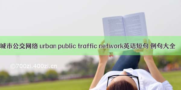 城市公交网络 urban public traffic network英语短句 例句大全
