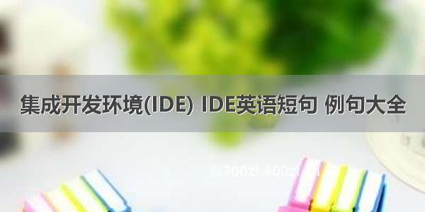 集成开发环境(IDE) IDE英语短句 例句大全