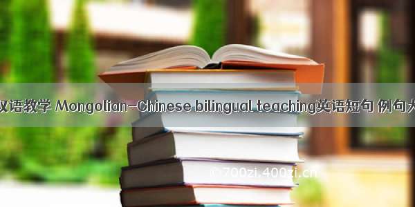 蒙汉双语教学 Mongolian-Chinese bilingual teaching英语短句 例句大全
