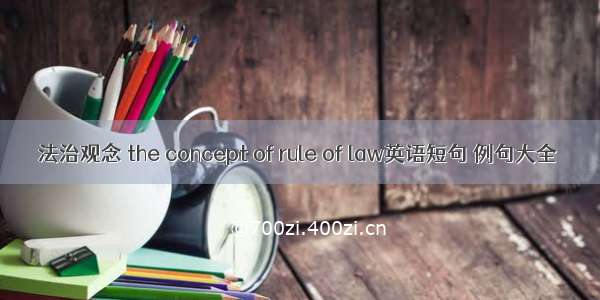 法治观念 the concept of rule of law英语短句 例句大全