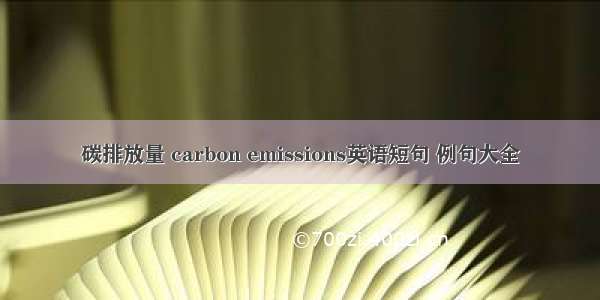 碳排放量 carbon emissions英语短句 例句大全