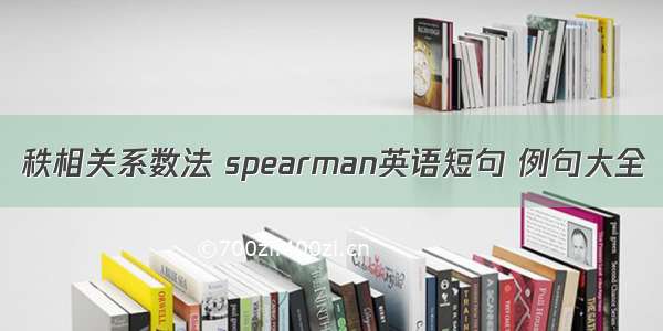 秩相关系数法 spearman英语短句 例句大全