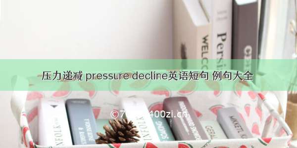 压力递减 pressure decline英语短句 例句大全