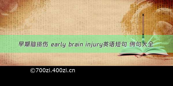 早期脑损伤 early brain injury英语短句 例句大全