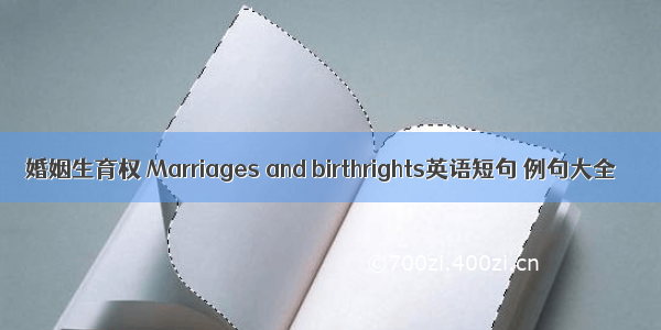 婚姻生育权 Marriages and birthrights英语短句 例句大全