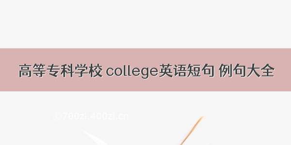 高等专科学校 college英语短句 例句大全