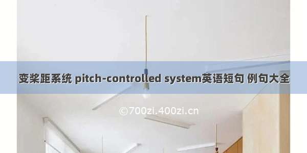 变桨距系统 pitch-controlled system英语短句 例句大全