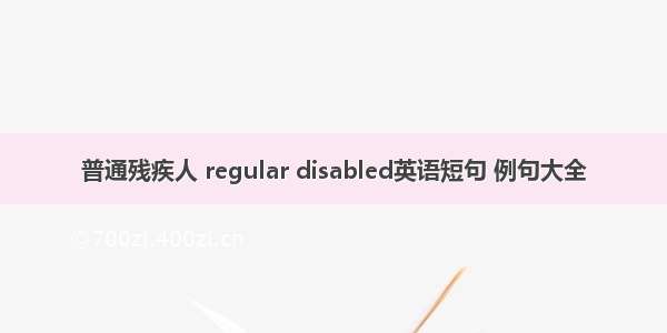 普通残疾人 regular disabled英语短句 例句大全