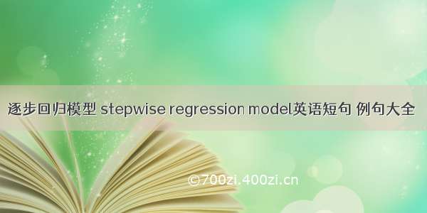 逐步回归模型 stepwise regression model英语短句 例句大全