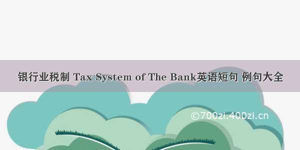 银行业税制 Tax System of The Bank英语短句 例句大全