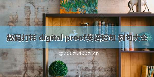 数码打样 digital proof英语短句 例句大全