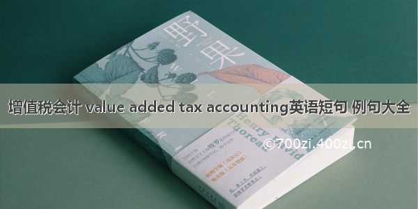 增值税会计 value added tax accounting英语短句 例句大全
