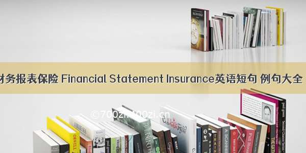 财务报表保险 Financial Statement Insurance英语短句 例句大全