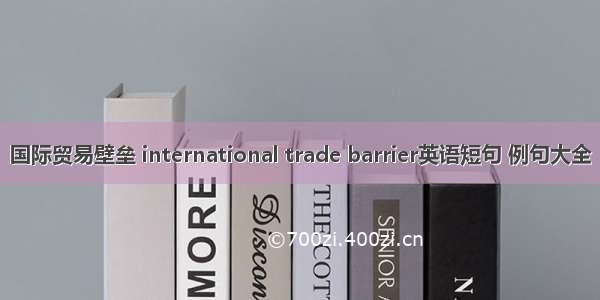 国际贸易壁垒 international trade barrier英语短句 例句大全