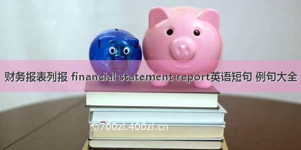 财务报表列报 financial statement report英语短句 例句大全