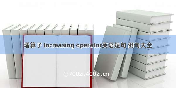 增算子 Increasing operator英语短句 例句大全