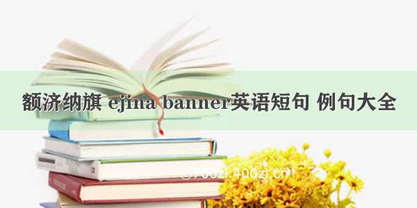 额济纳旗 ejina banner英语短句 例句大全