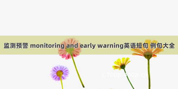 监测预警 monitoring and early warning英语短句 例句大全