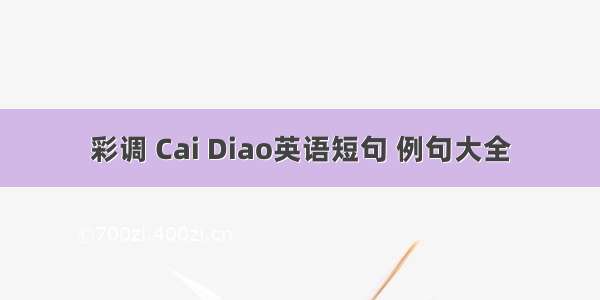 彩调 Cai Diao英语短句 例句大全