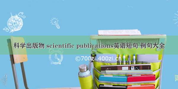科学出版物 scientific publications英语短句 例句大全