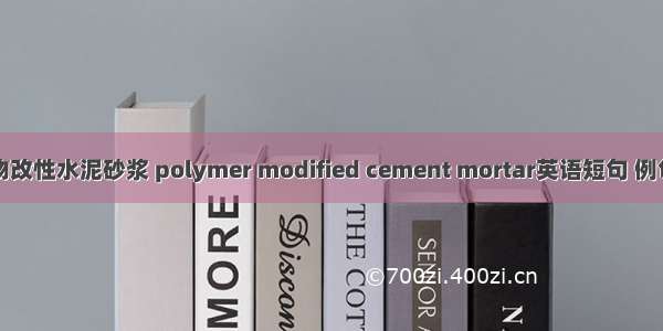 聚合物改性水泥砂浆 polymer modified cement mortar英语短句 例句大全