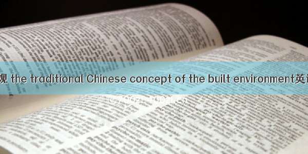 中国传统建筑环境观 the traditional Chinese concept of the built environment英语短句 例句大全
