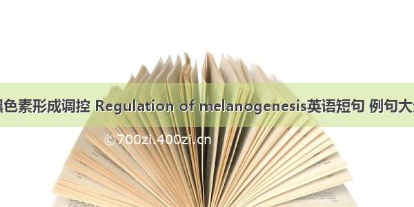 黑色素形成调控 Regulation of melanogenesis英语短句 例句大全