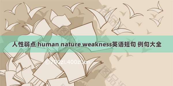 人性弱点 human nature weakness英语短句 例句大全