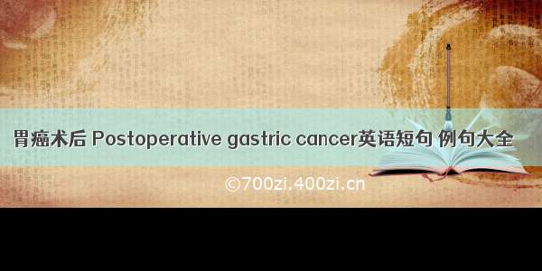 胃癌术后 Postoperative gastric cancer英语短句 例句大全