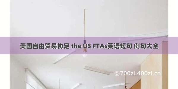 美国自由贸易协定 the US FTAs英语短句 例句大全