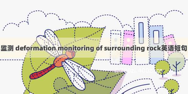 围岩变形监测 deformation monitoring of surrounding rock英语短句 例句大全