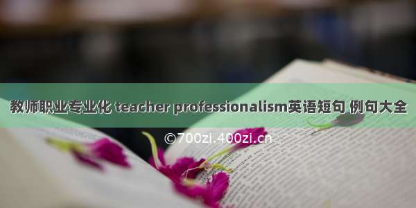 教师职业专业化 teacher professionalism英语短句 例句大全