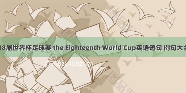 18届世界杯足球赛 the Eighteenth World Cup英语短句 例句大全