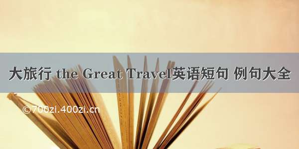 大旅行 the Great Travel英语短句 例句大全