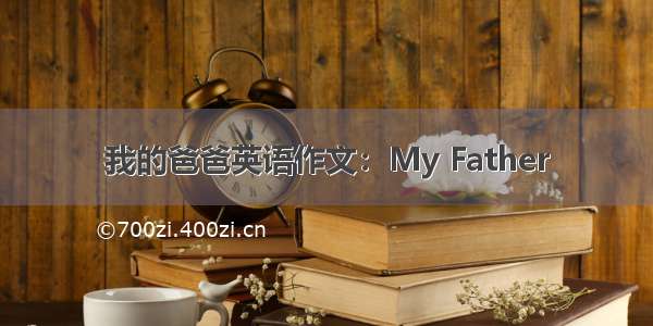 我的爸爸英语作文：My Father