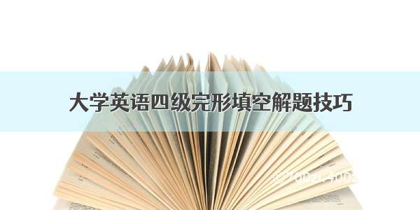 大学英语四级完形填空解题技巧