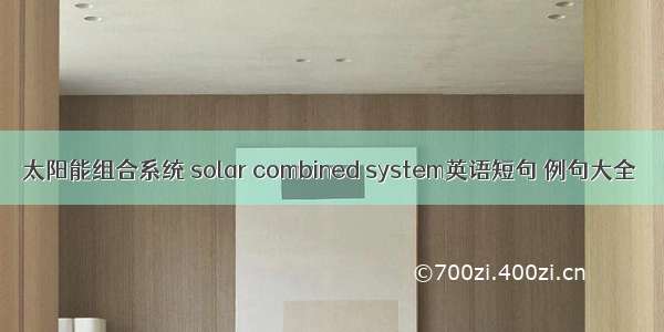 太阳能组合系统 solar combined system英语短句 例句大全